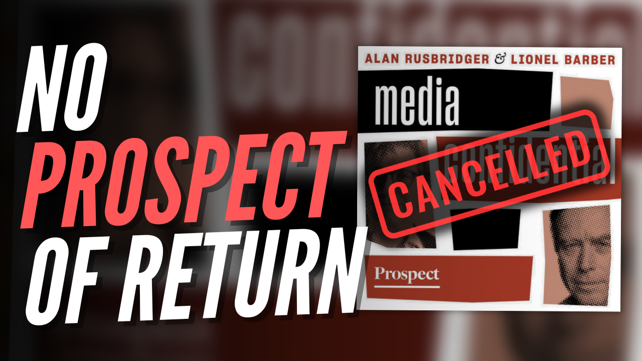 Prospect Pulls Plug on Rusbridger and Barber Podcast